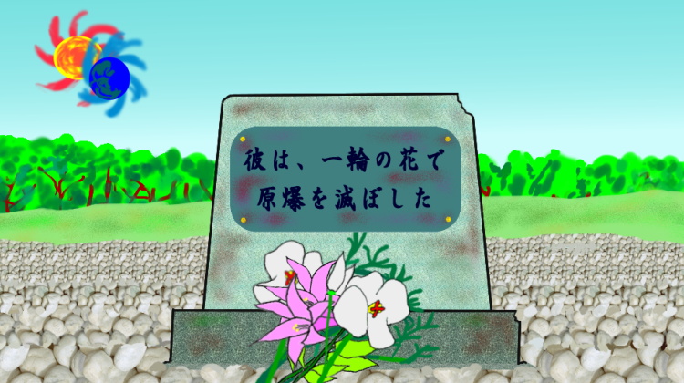 彼のお墓には、一輪の花で原爆を滅ぼしたと刻まれています。