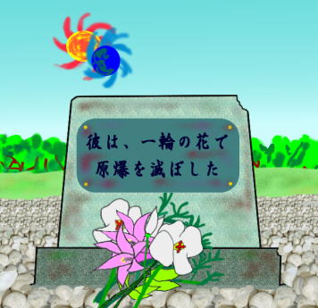 彼のお墓には、一輪の花で原爆を滅ぼしたと刻まれています。