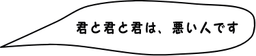 君と君と君は悪い人です。