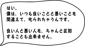 僕は、いつも善悪を間違えて叱られてしまいます。